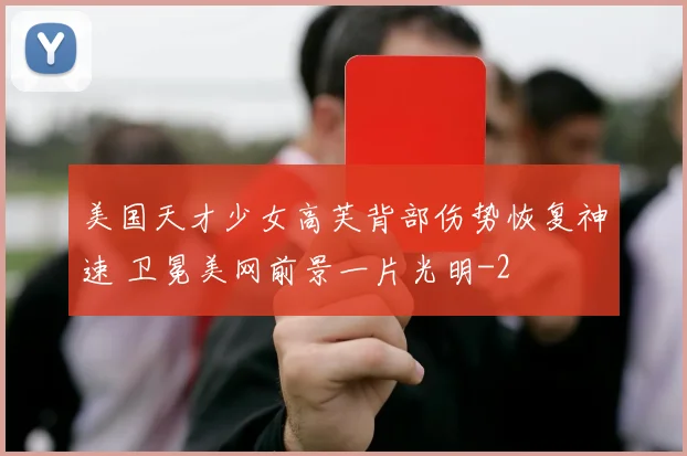 美国天才少女高芙背部伤势恢复神速 卫冕美网前景一片光明
